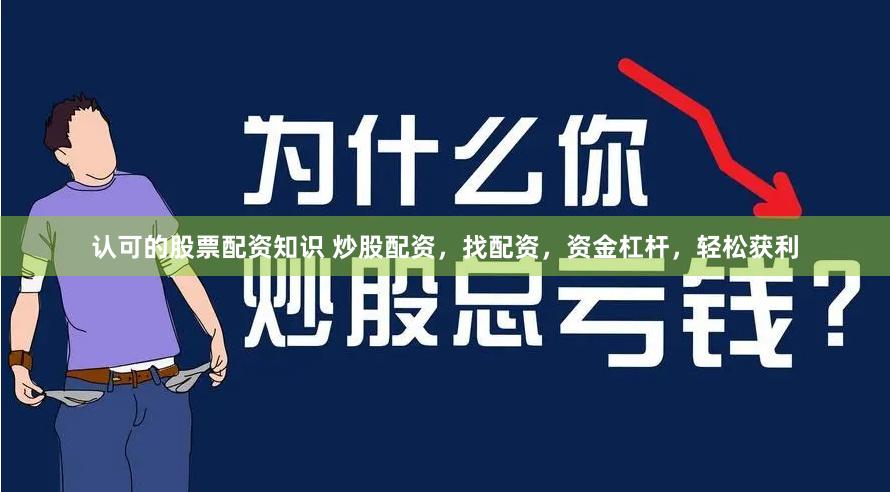 认可的股票配资知识 炒股配资，找配资，资金杠杆，轻松获利