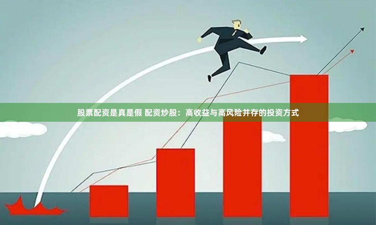 股票配资是真是假 配资炒股：高收益与高风险并存的投资方式